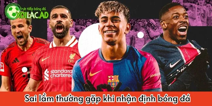 Sai lầm thường gặp khi nhận định bóng đá