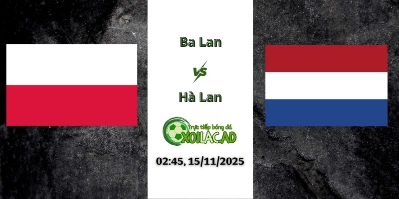 Nhận định Ba Lan vs Hà Lan 02h45 15/11/2025