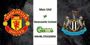 Nhận định Man Utd vs Newcastle United 03h00 27/12/2025