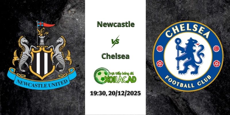 Nhận định Newcastle vs Chelsea 19h30 20/12/2025