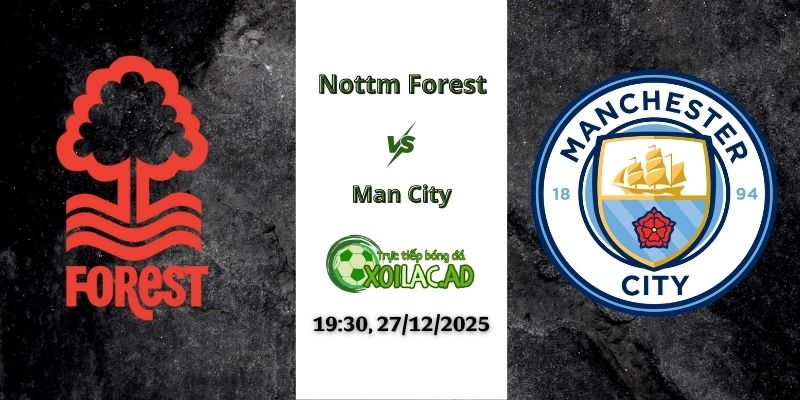 Nhận định Nottm Forest vs Man City 19h30 27/12/2025